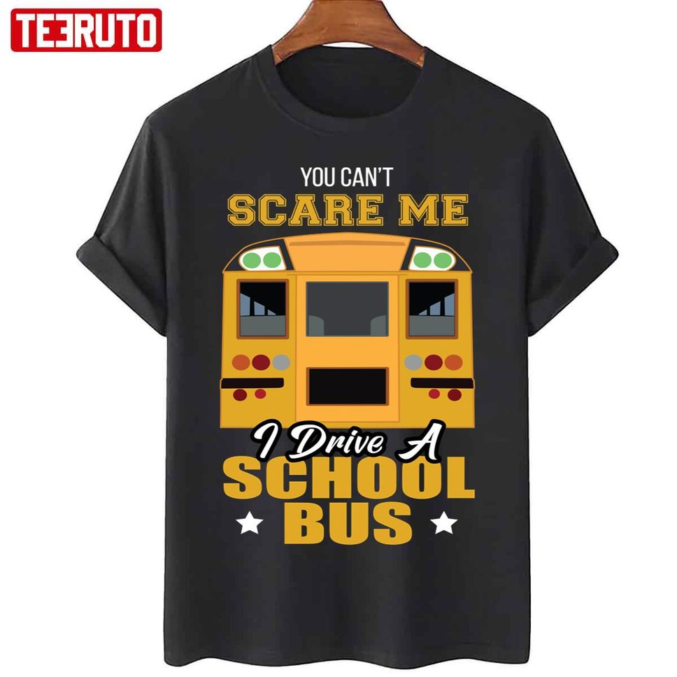 You Can't Scare Me I Drive A School Bus Funny Bus Driver Unisex T Shirt