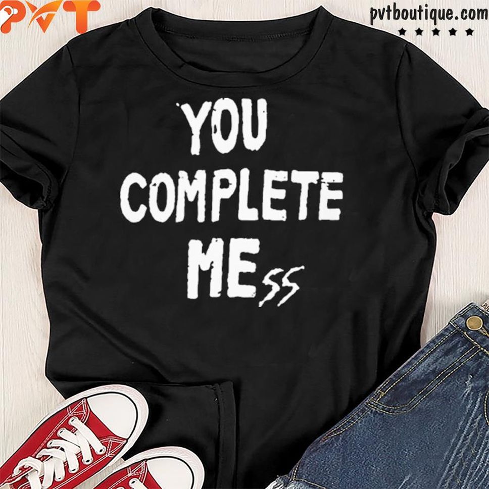 You complete mess shirt