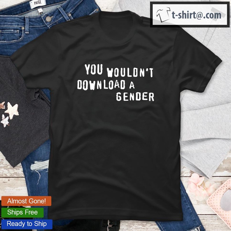 You Wouldnt Download A Gender TShirt