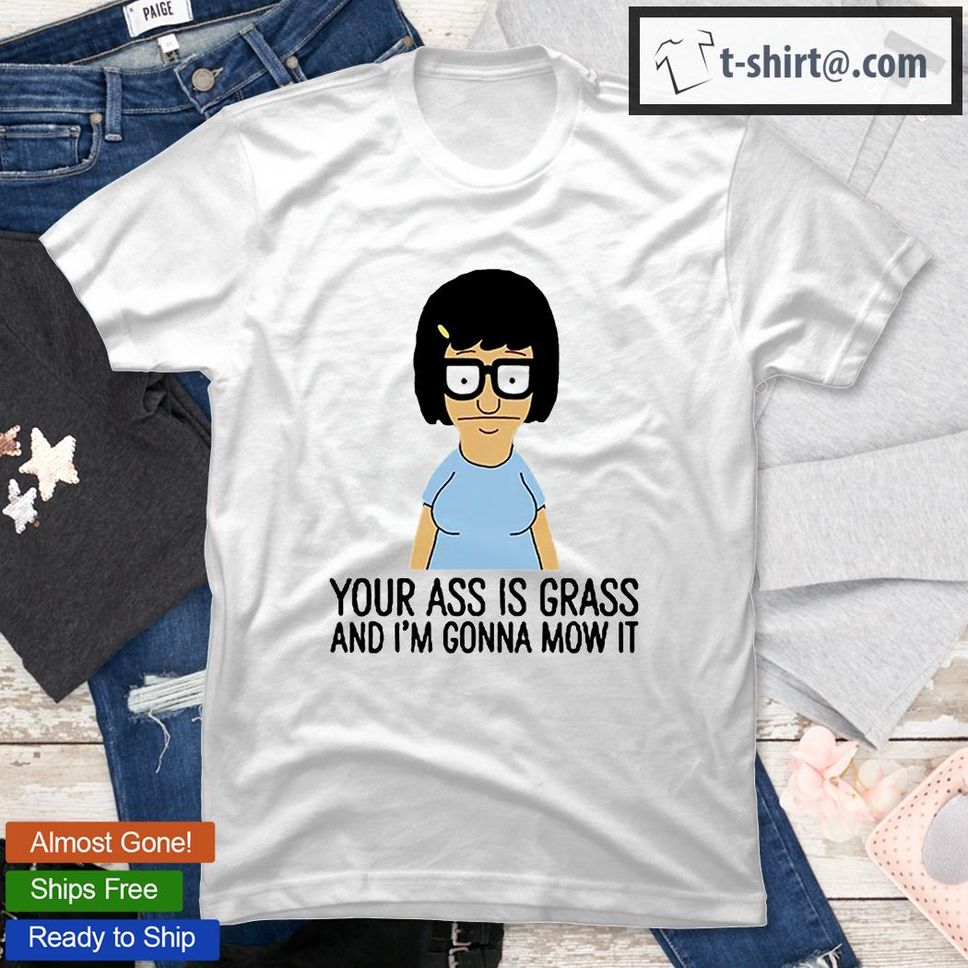Your Ass Is Grass And Im Gonna Mow It Bobs Burgers TShirt
