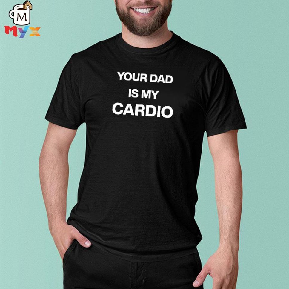 Your Dad Is My Cardio Chantelle Shirt