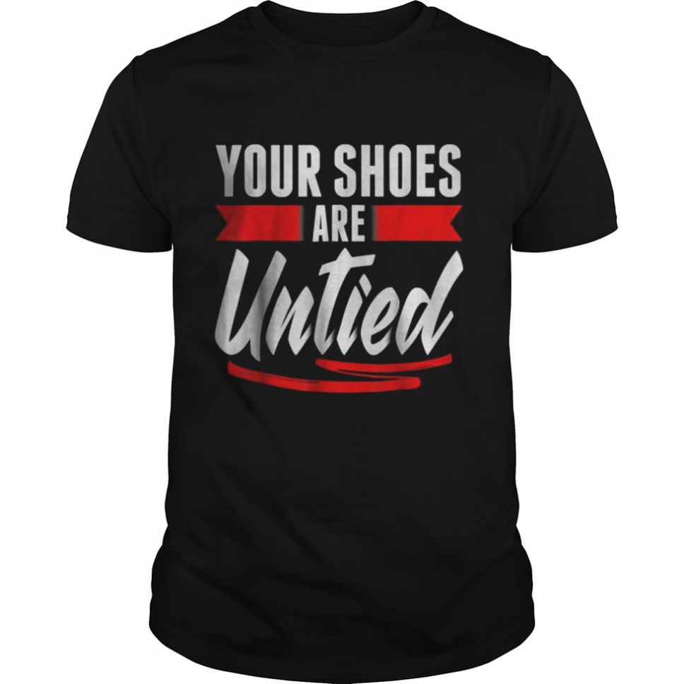 Your Shoes Are Untied April Fool’s Day Prankster Joke T Shirt