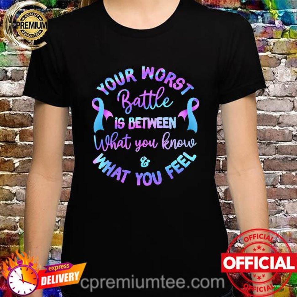 Your Worst Battle Is Between What You Know And What You Feel Shirt