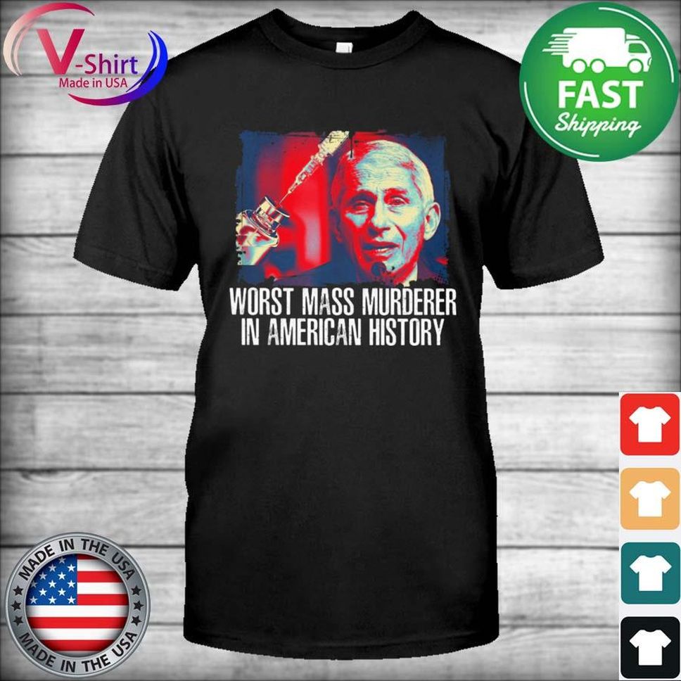 2022 Anthony Fauci Worst Mass Murderer In American History Shirt