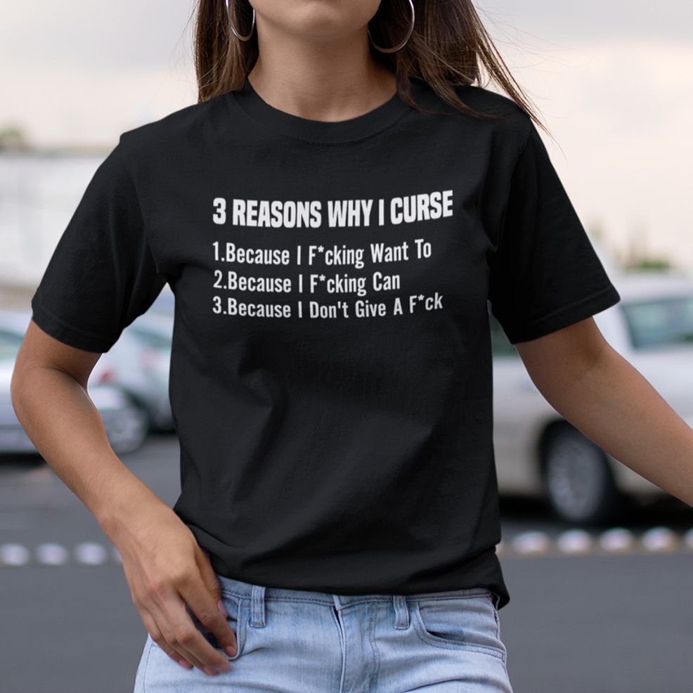 3 Reasons Why I Cursed Because I Fucking Want To Shirt