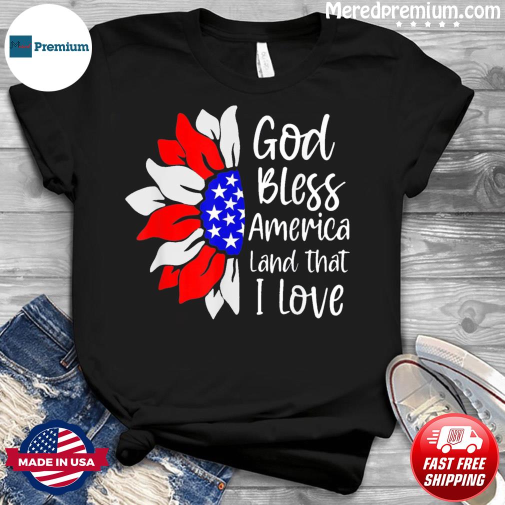 4th Of July God Bless America Land That I Love Sunflower Shirt