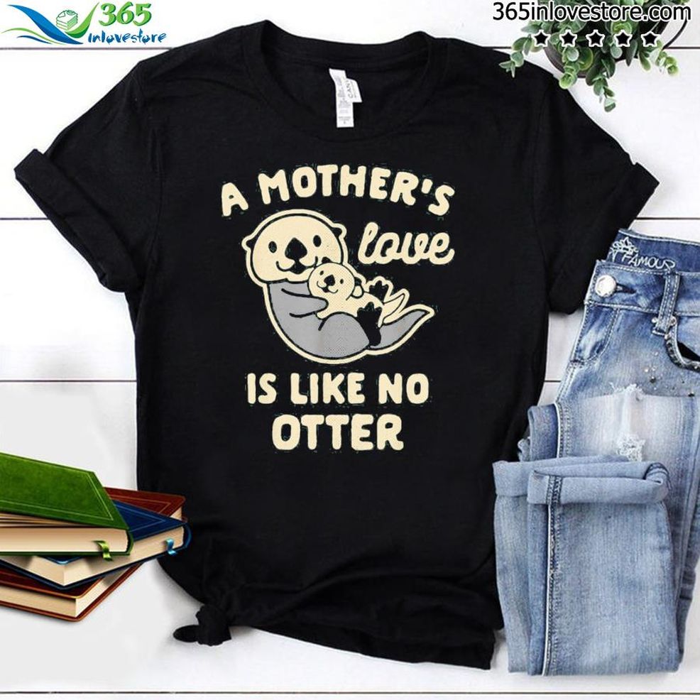 A Mother's Love Is Like No Otter Shirt