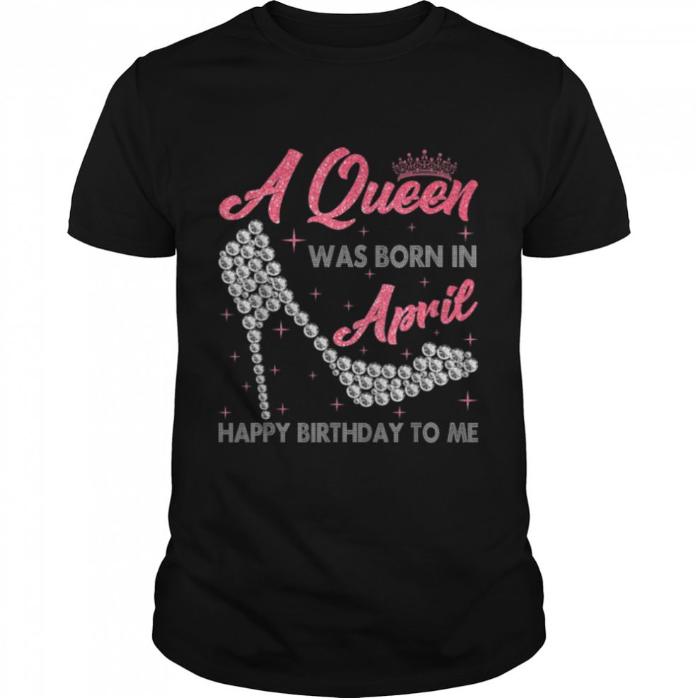 A Queen Was Born In April High Heel Birthday Girls Women T Shirt B09VXWTLTZ