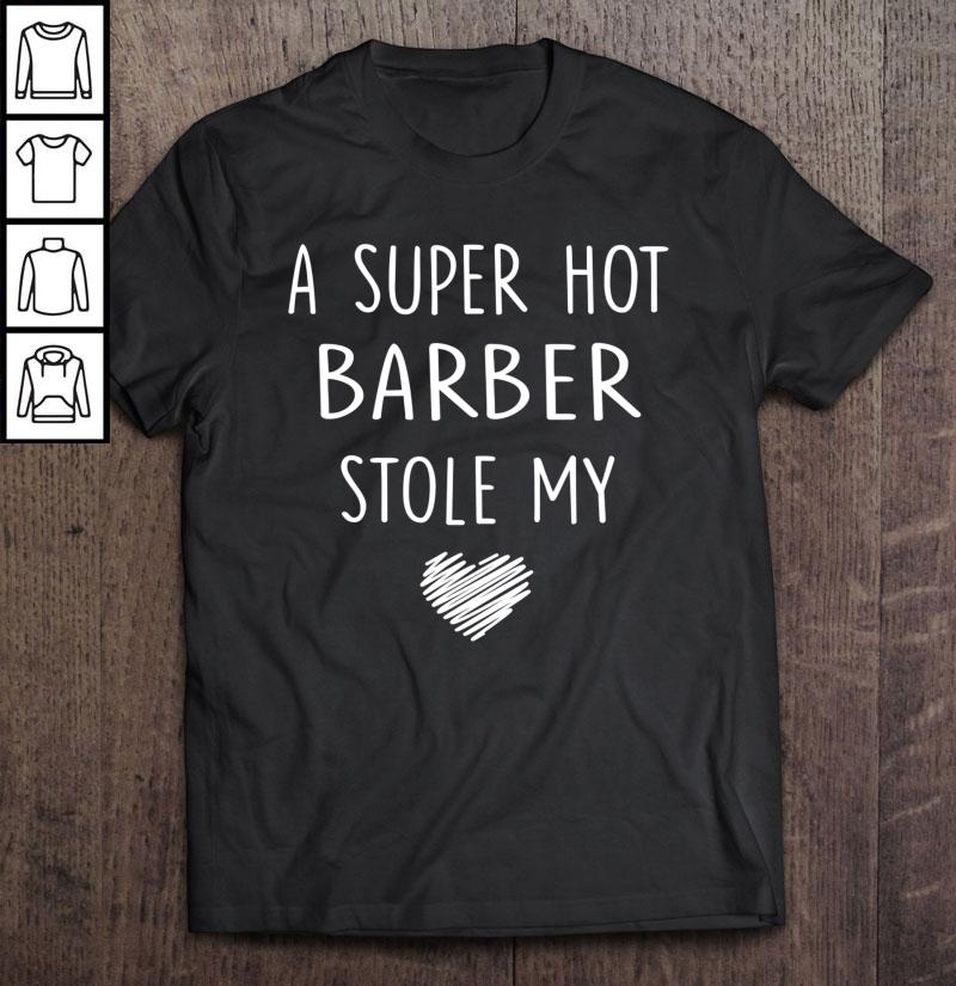 A Super Hot Barber Stole My Heart Girlfriend Wife Gift Tee Shirt