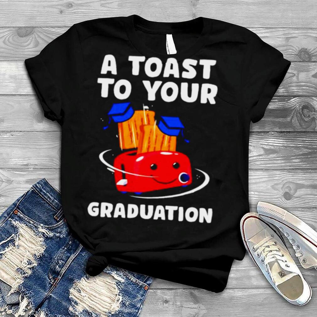 a toast to your graduation shirt