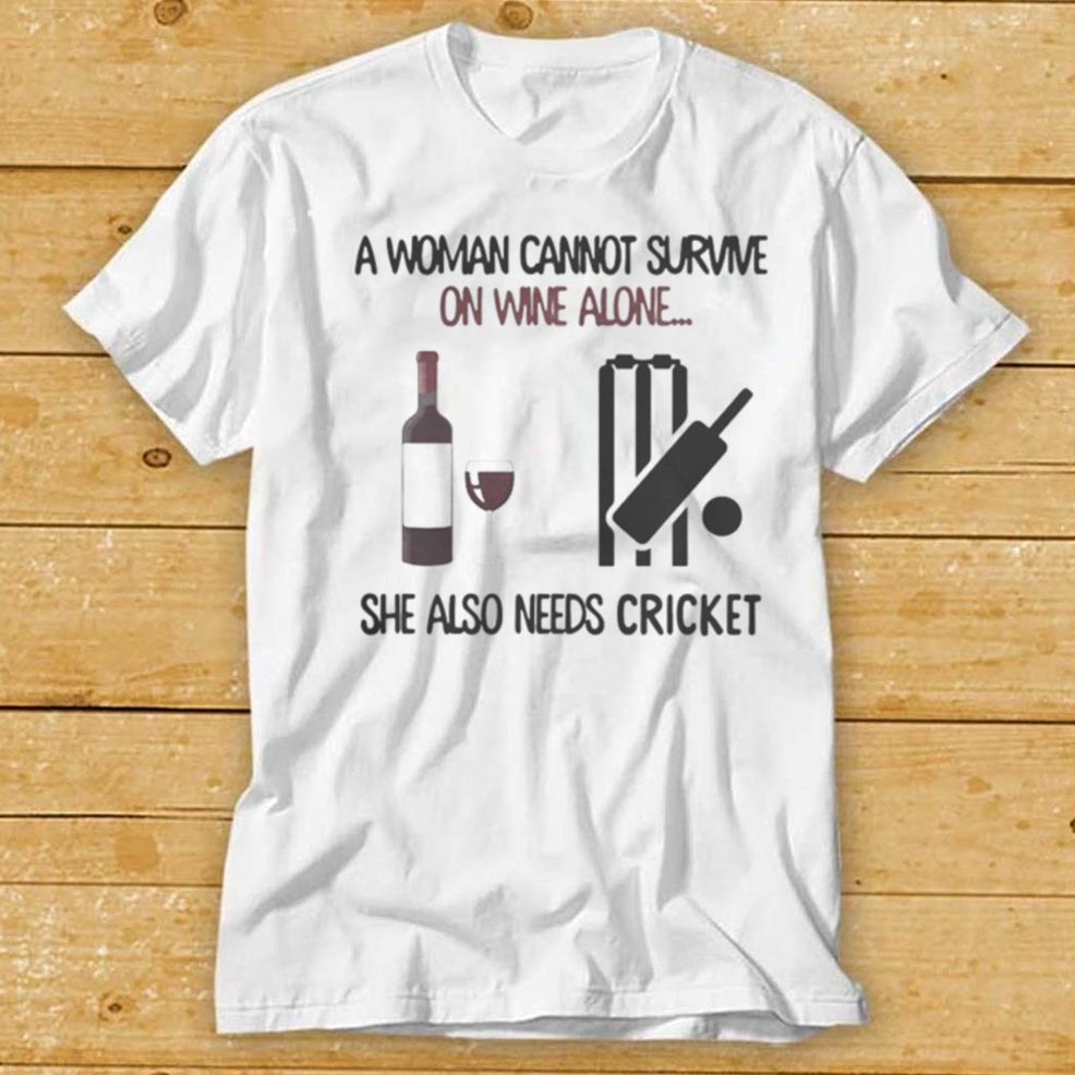 A Woman Cannot Survive On Wine Alone She Also Needs Cricket Shirt