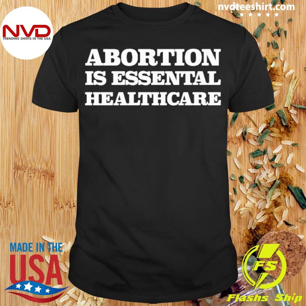 Abortion Is Essential Healthcare Shirt