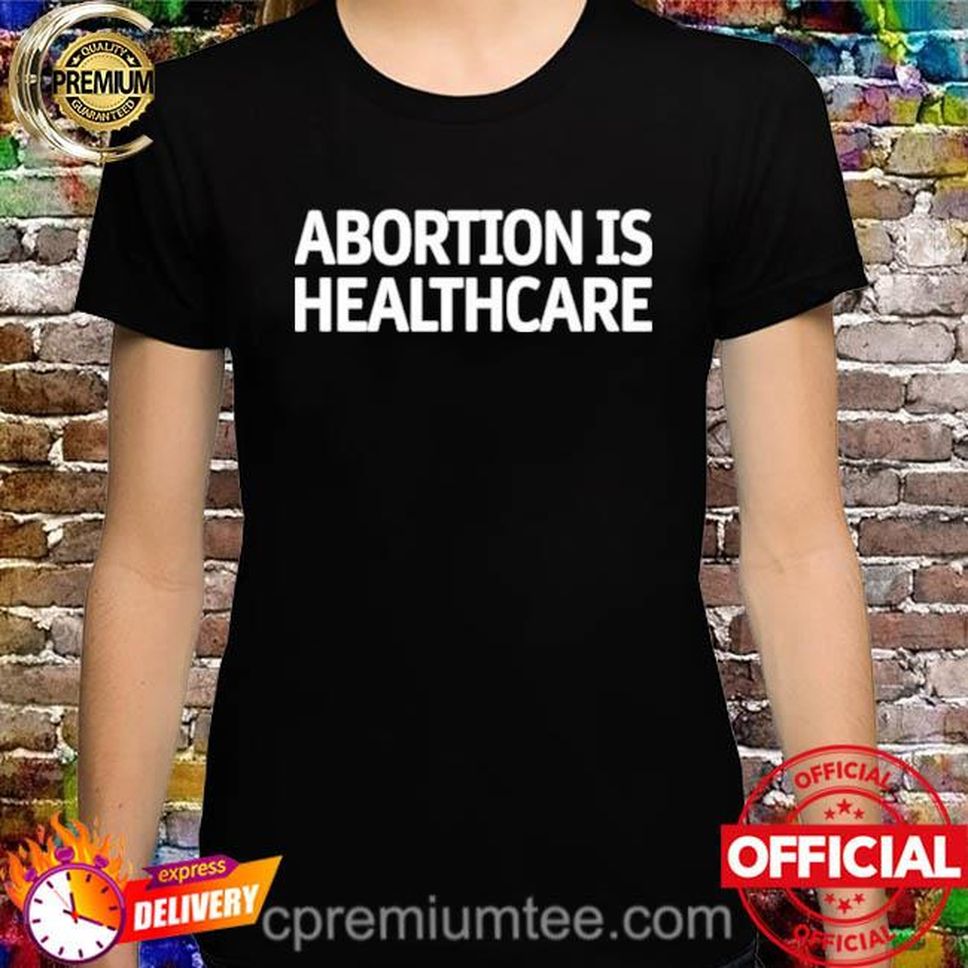 Abortion Is Healthcare New Shirt