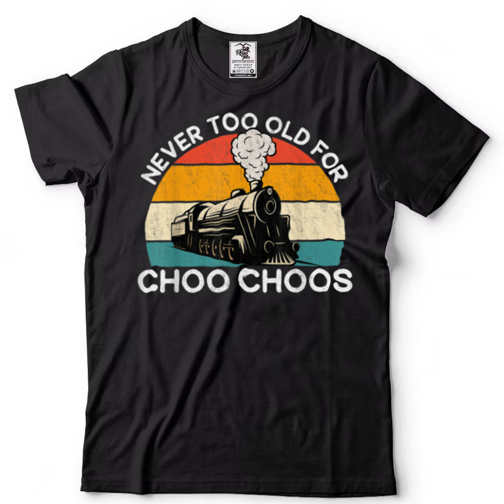 Adult Train Never Too Old For Choo Choos Retro Locomotive T Shirt