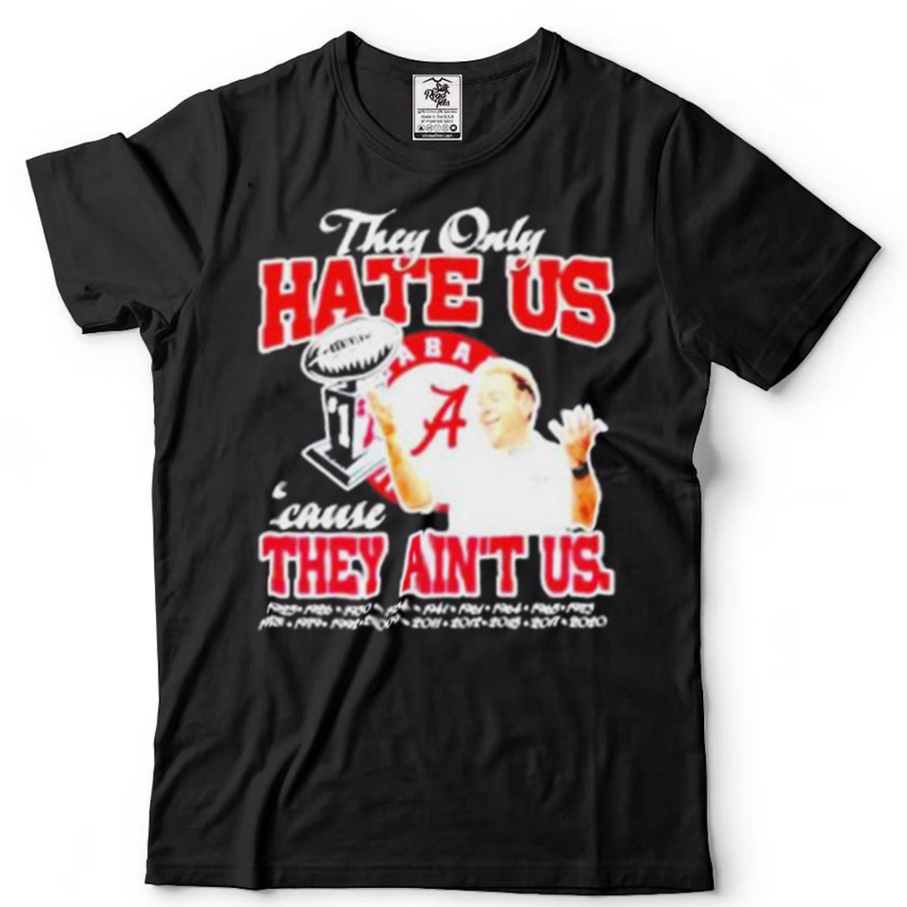 Alabama Crimson Tide they only hate US cause they aint US shirt
