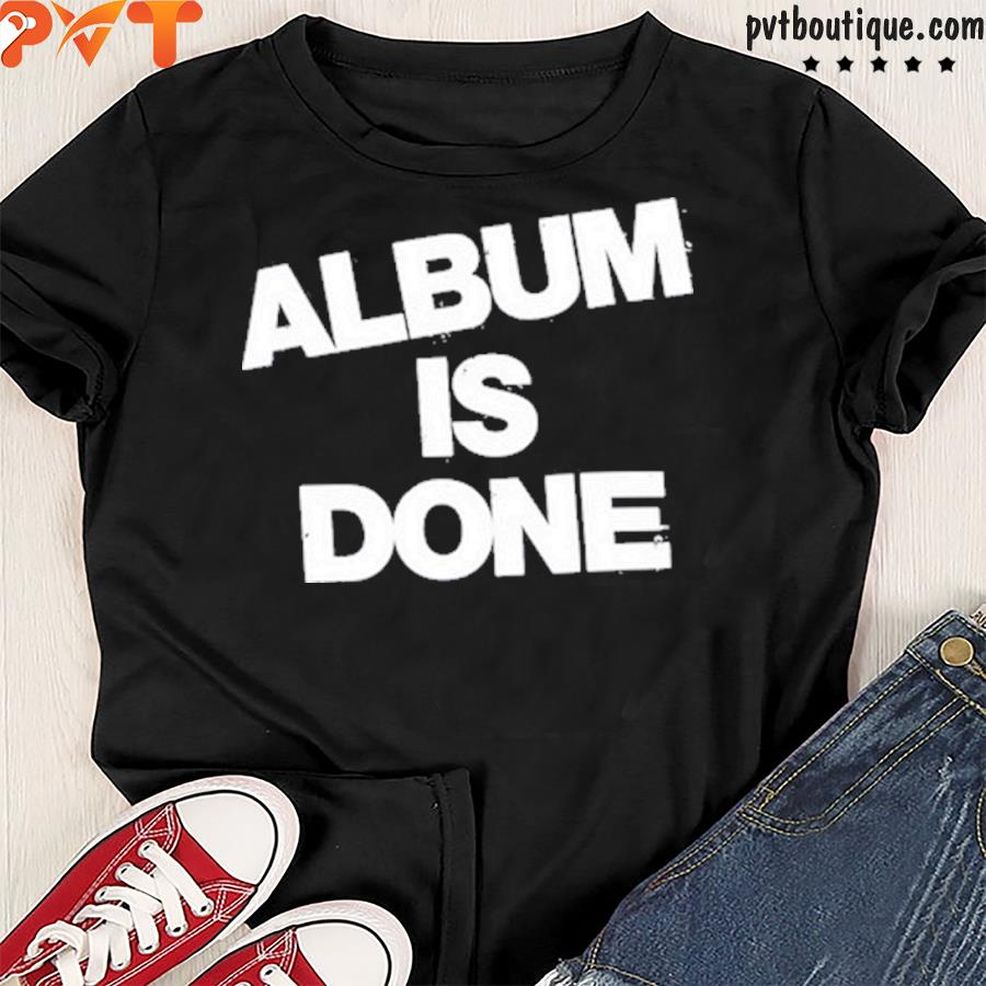 Album Is Done New 2022 Shirt