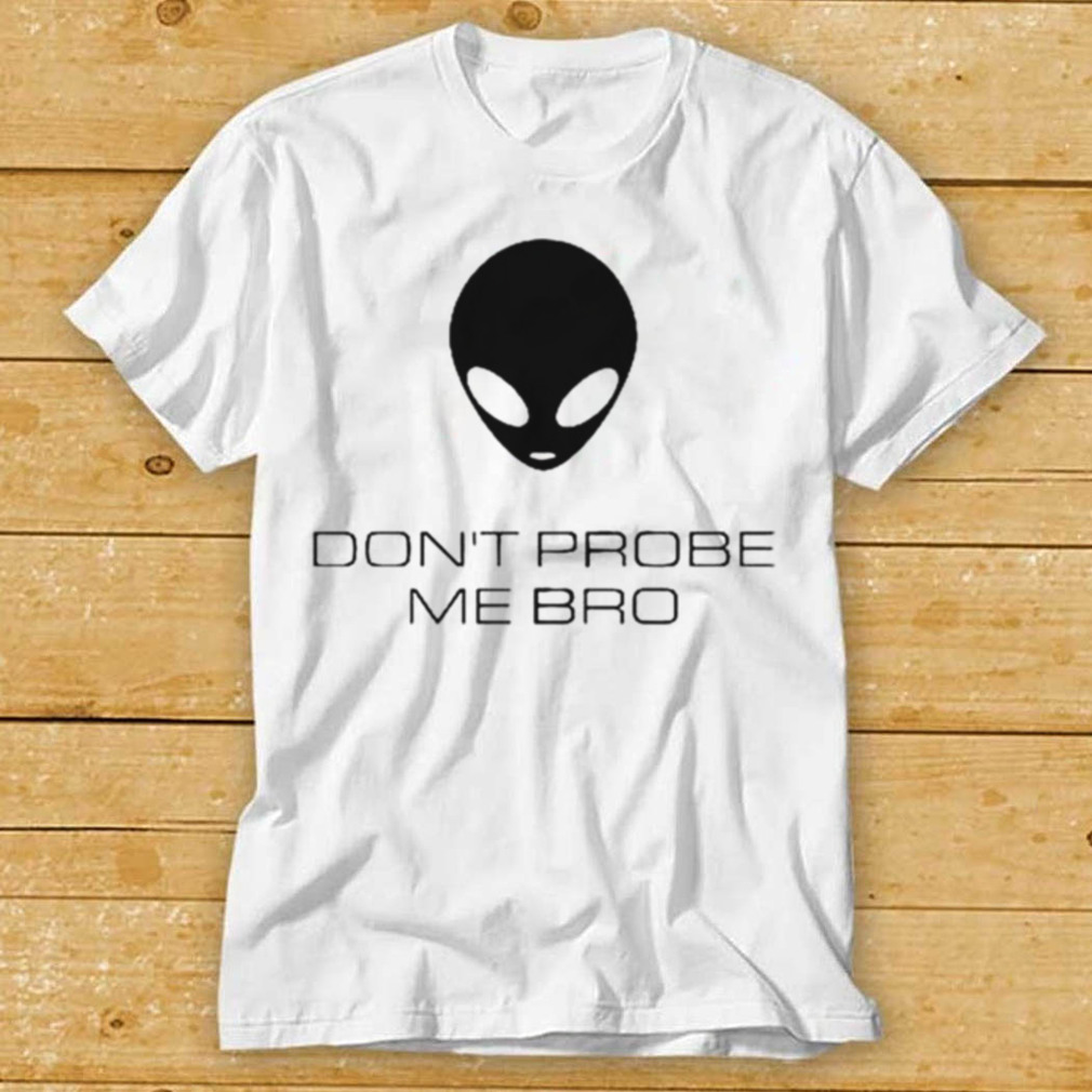 Alien Dont Probe Me Bro T shirt
