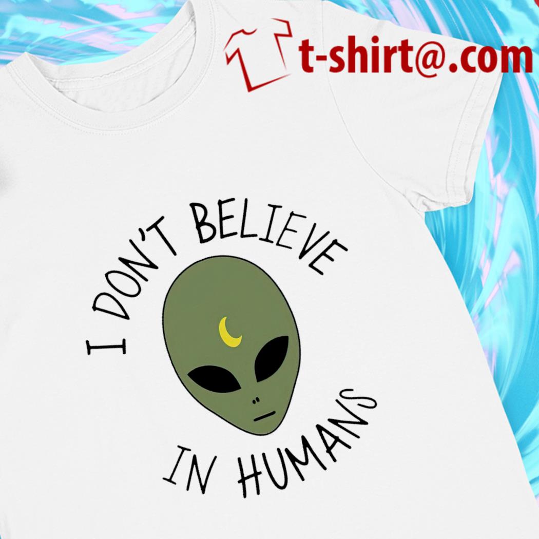 Alien I don’t believe in humans funny T-shirt