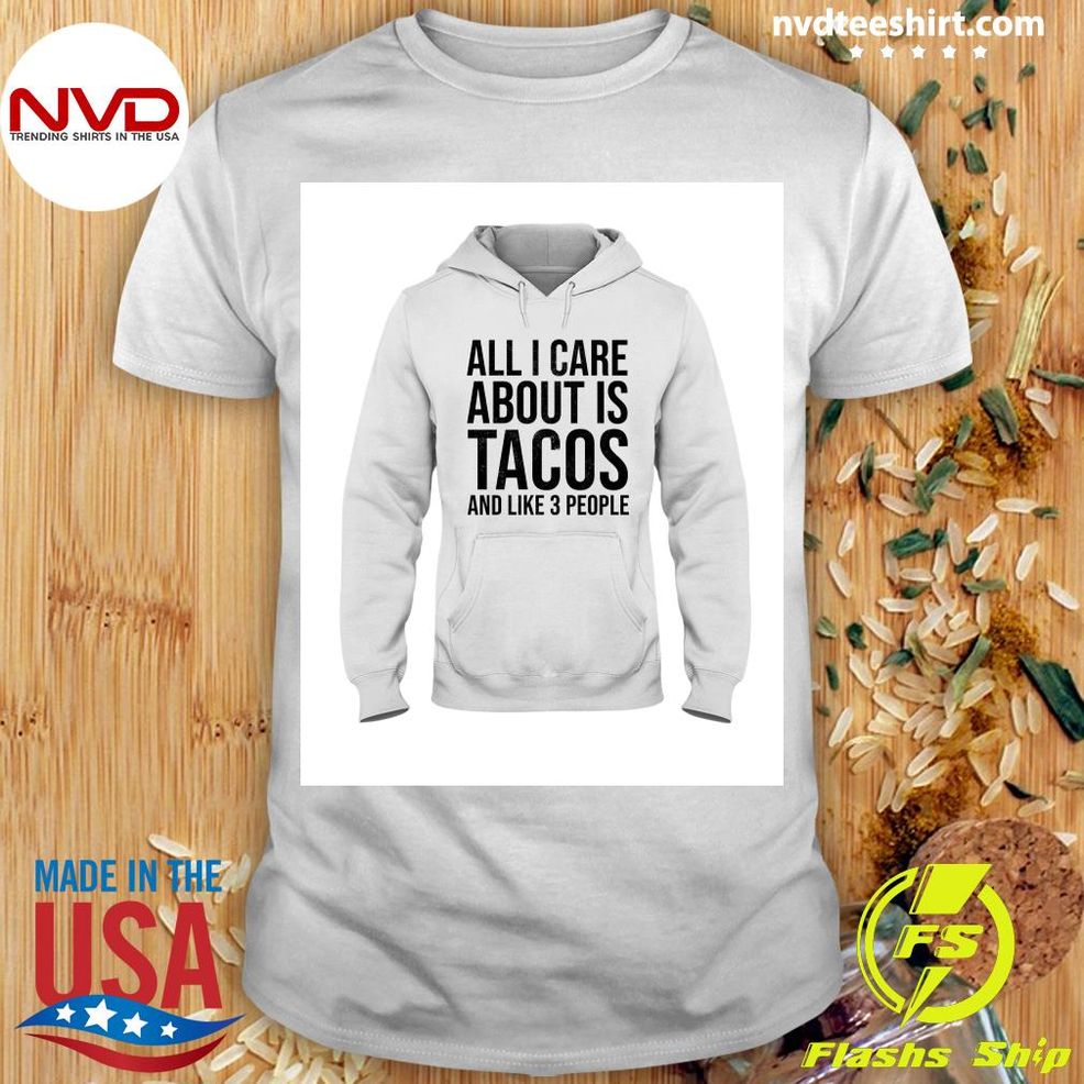 All I Care About Is Tacos And Like 3 People Shirt