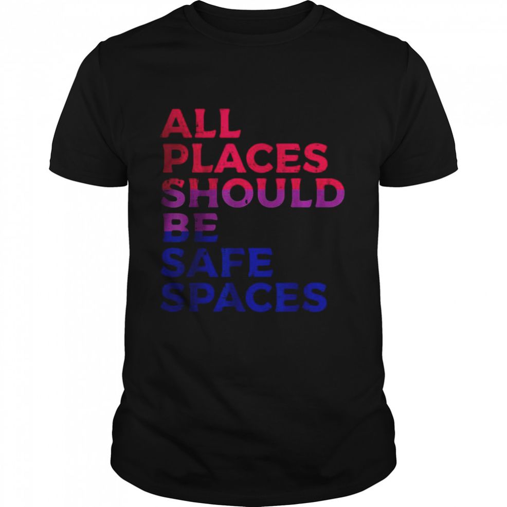 All Places Should Be Safe Spaces Bisexual Bi Pride Flag LGBT T Shirt