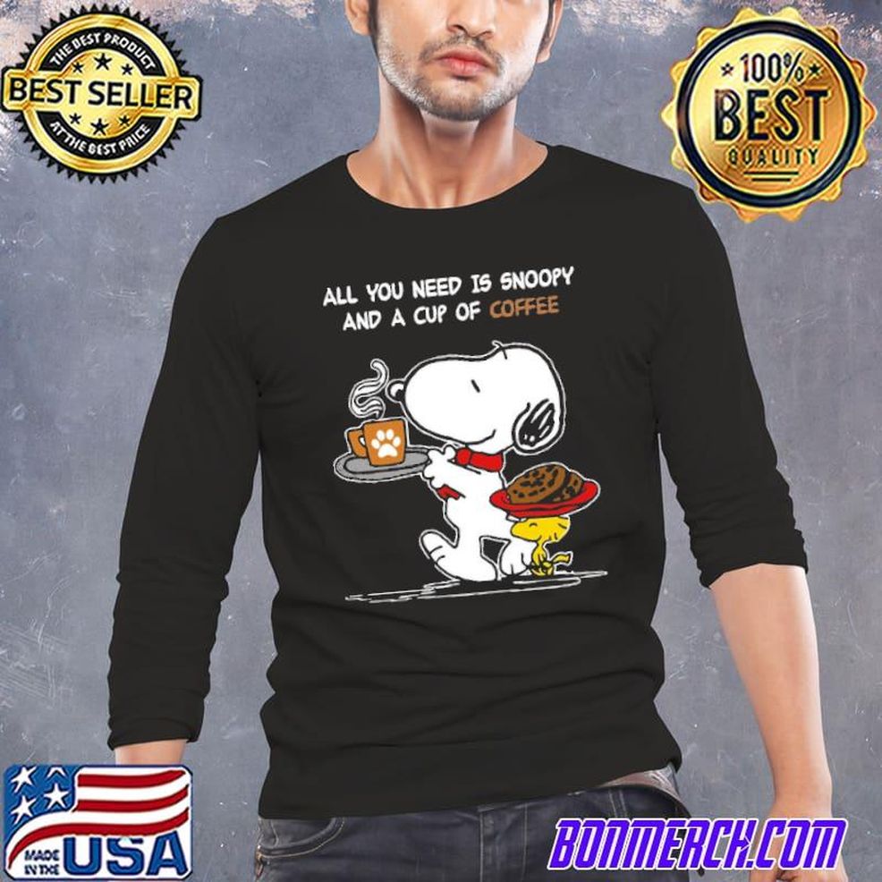 All You Need Is Snoopy And A Cup Of Coffee Shirt