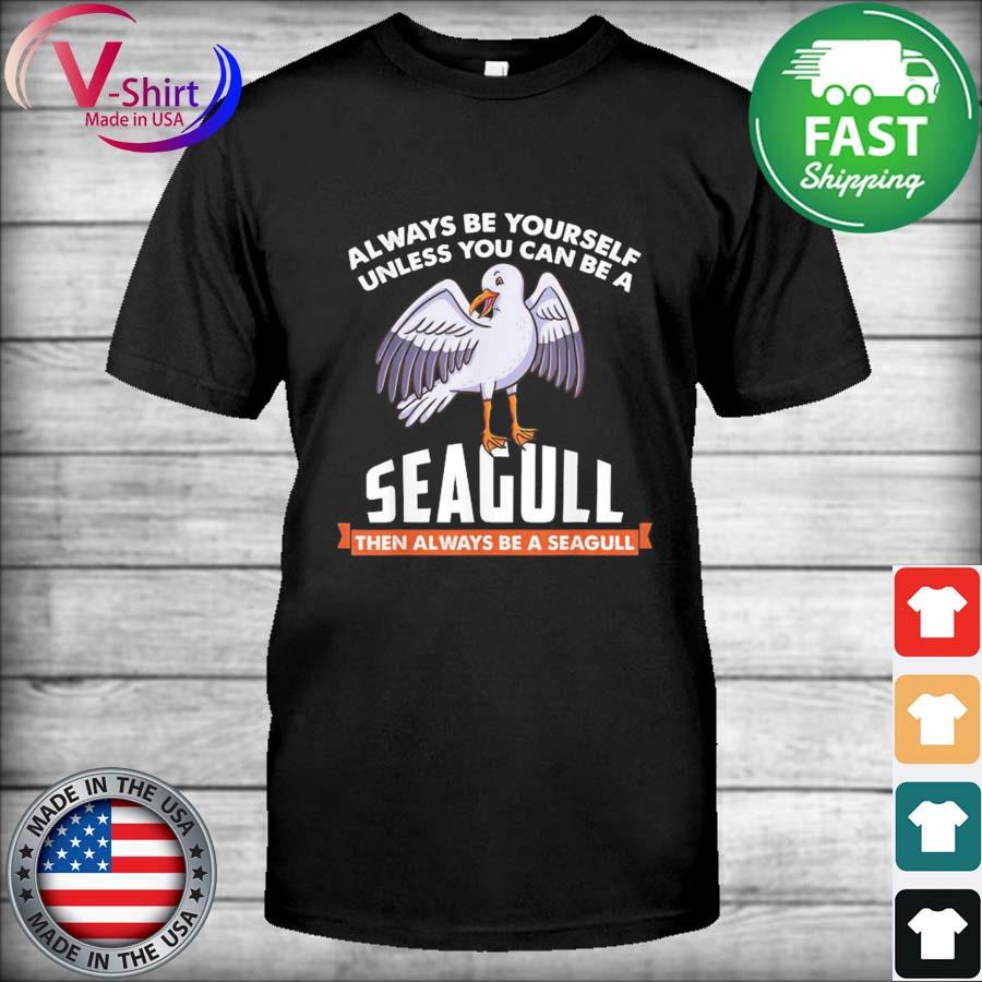 Always Be Yourself Unless You Can Be a Seagull Bird Lover T-Shirt