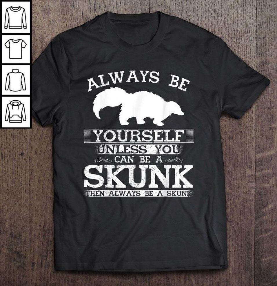 Always Be Yourself Unless You Can Be A Skunk Then Always Be A Skunk Skunk Silhouette TShirt