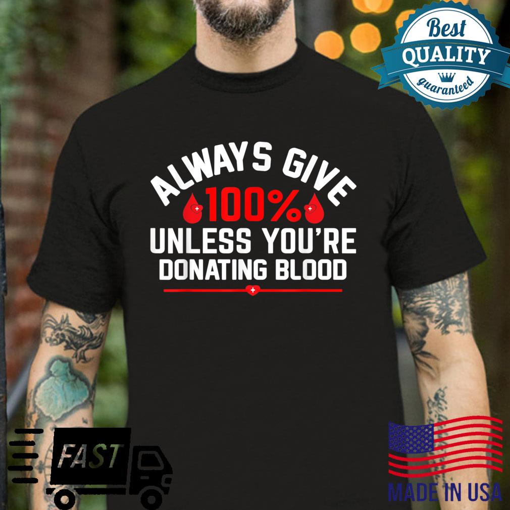 Always Give 100% Unless You’re Donating Blood Shirt