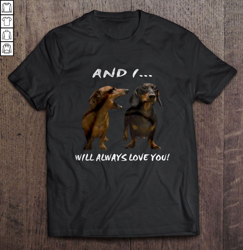 And I Will Always Love You – Dachshund Shirt