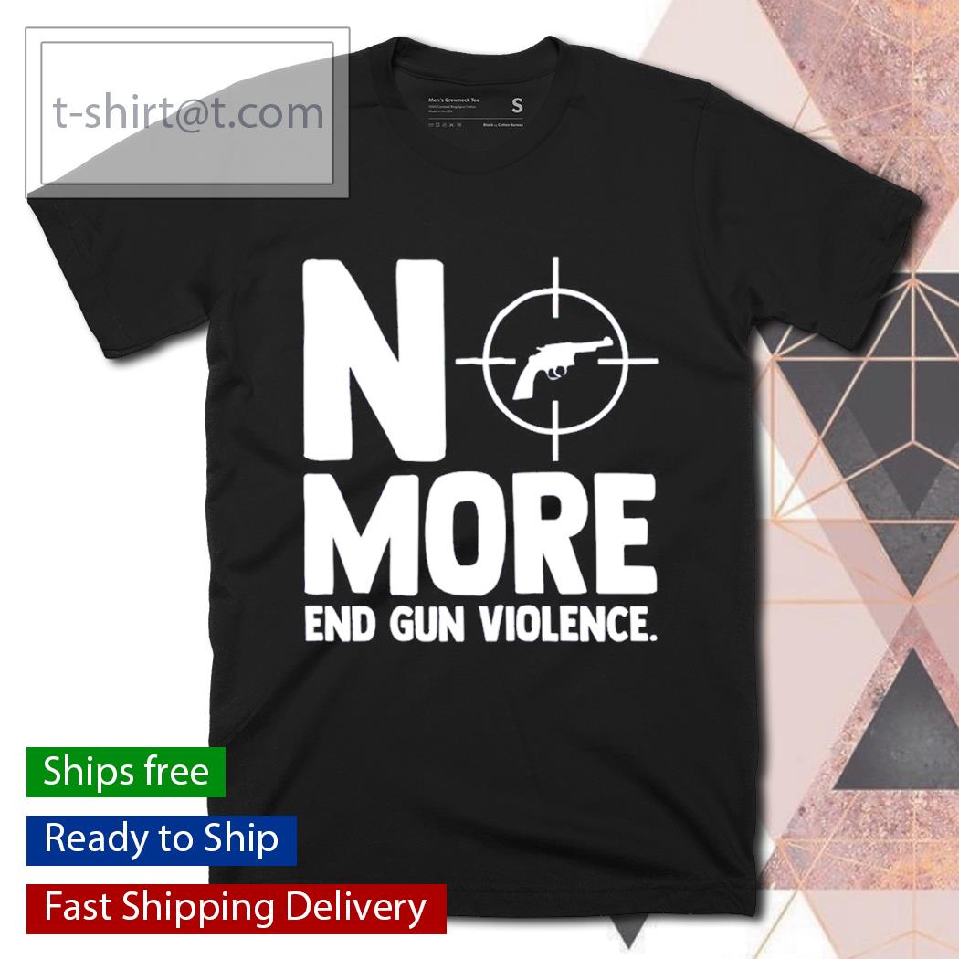 Anti Guns No More End Gun Violence Gun Control Support shirt