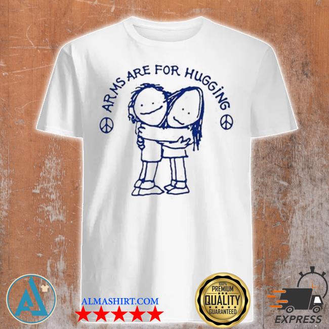 Arms are for hugging nonviolence antigun shirt
