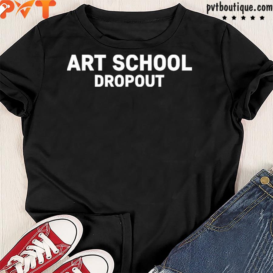Art school dropout shirt