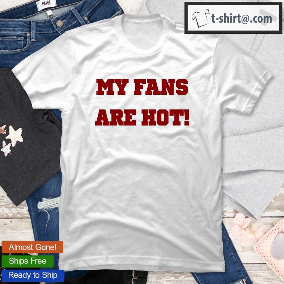Ashe Music My Fans Are Hot T Shirt