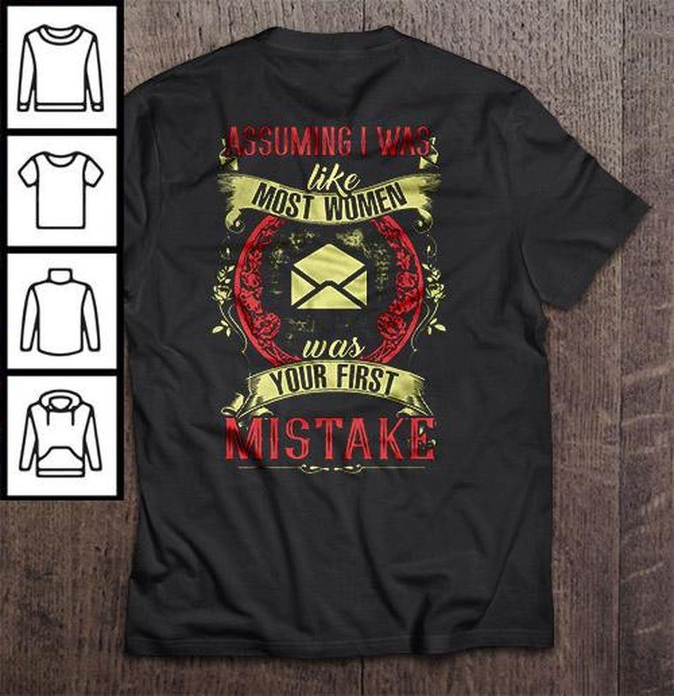 Assuming I Was Like Most Women Was Your First Mistake Shirt