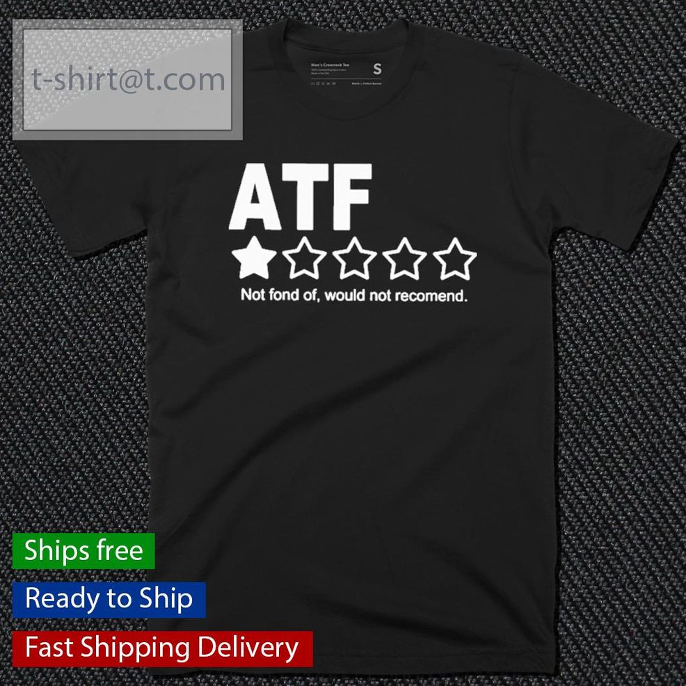 ATF Not Fond Of Would Not Recomend Shirt