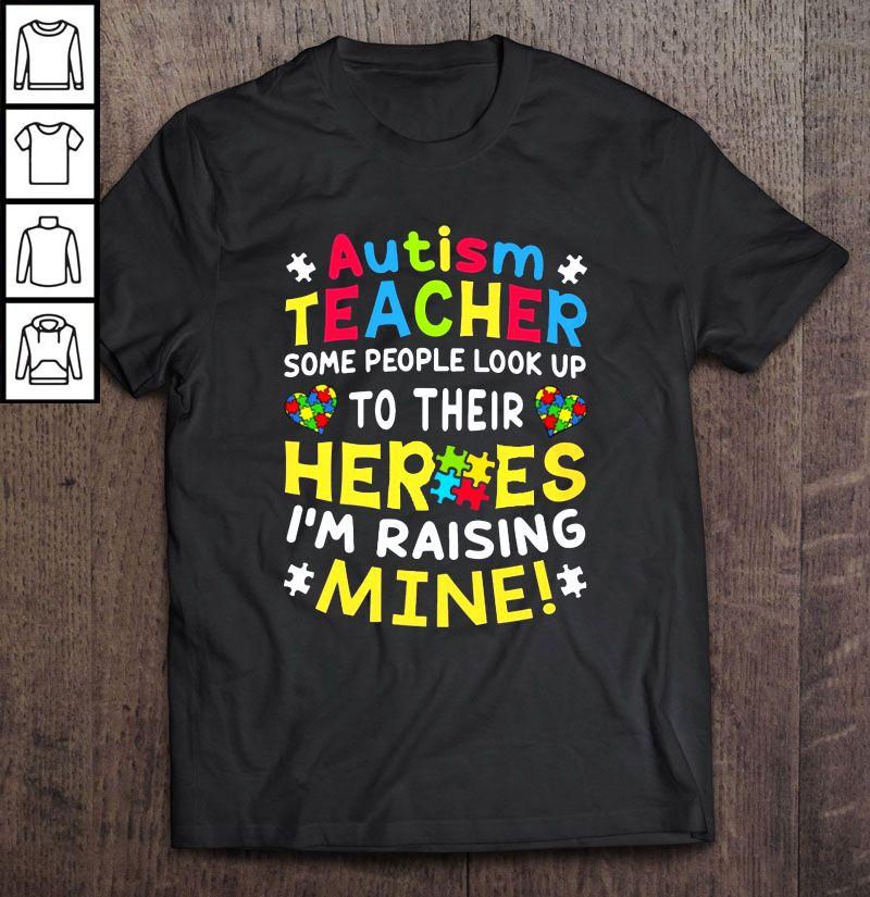 Autism Teacher Some People Look Up To Their Heroes I’m Raising Mine TShirt