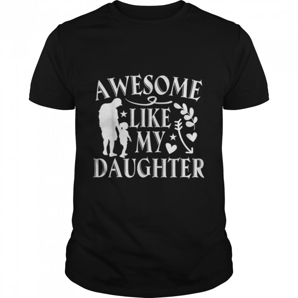 Awesome Like My Daughte Funny Dad Joke Happy Father's Day T Shirt B09ZQTYXT2