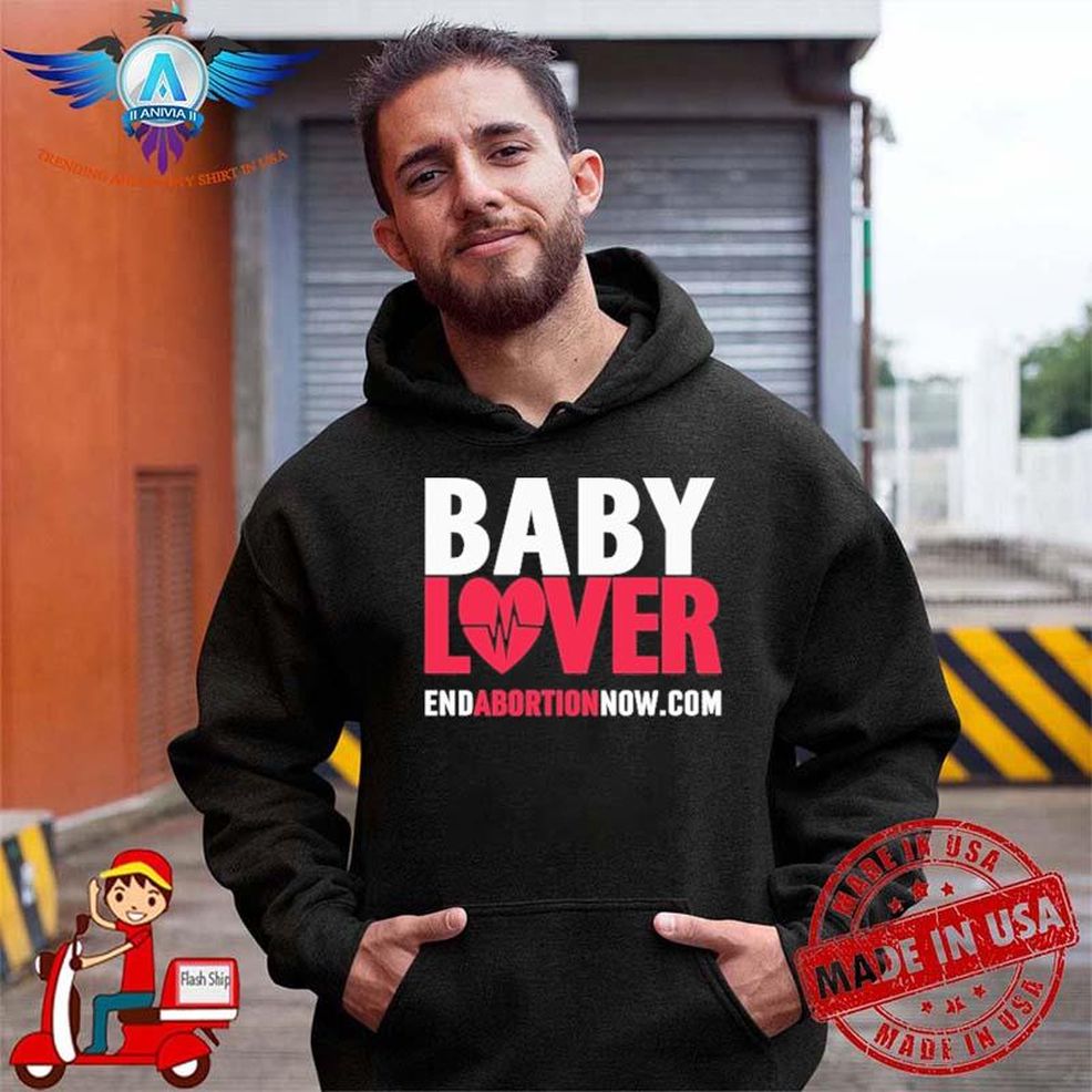 Baby Lover End Abortion Now Shirt