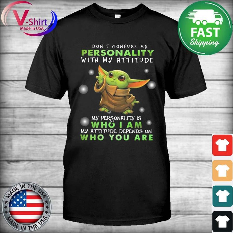 Baby Yoda Don't Confuse My Personality With My Attitude My Personality Is Who I Am Shirt