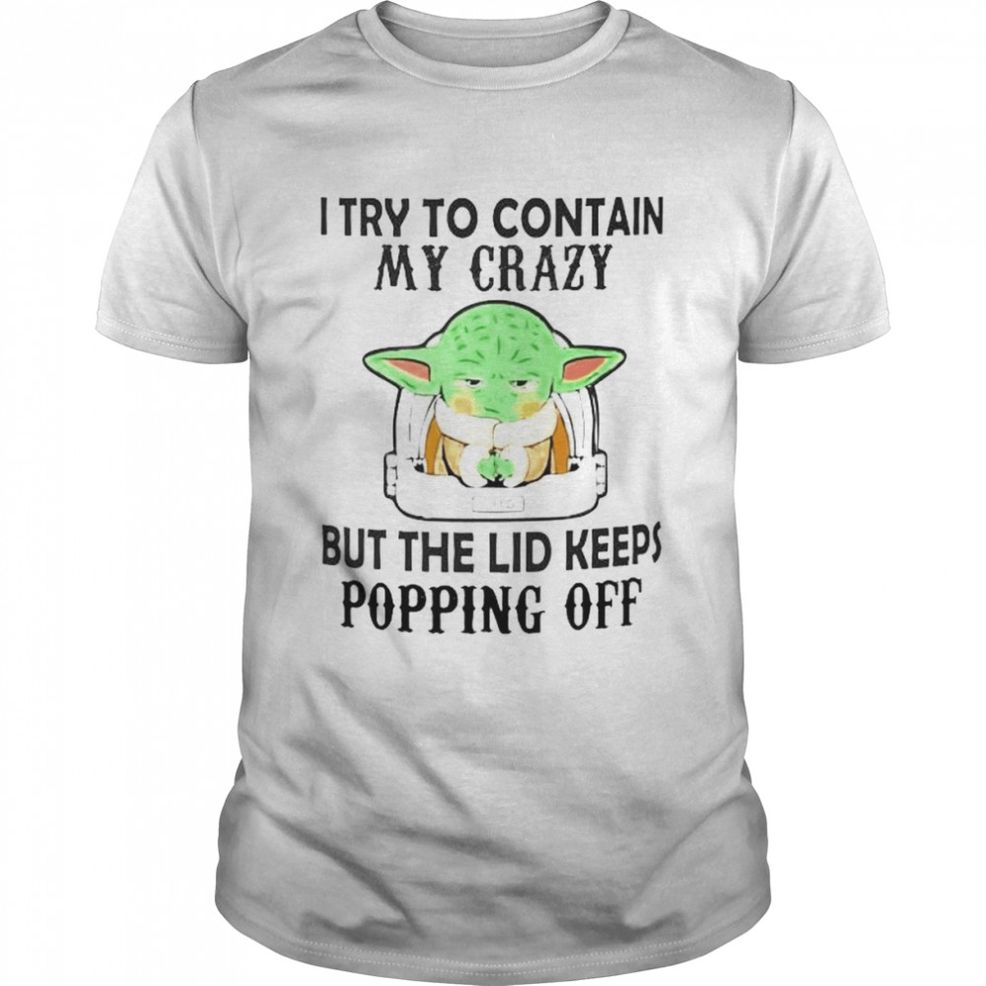 Baby Yoda I Try To Contain My Crazy Shirt
