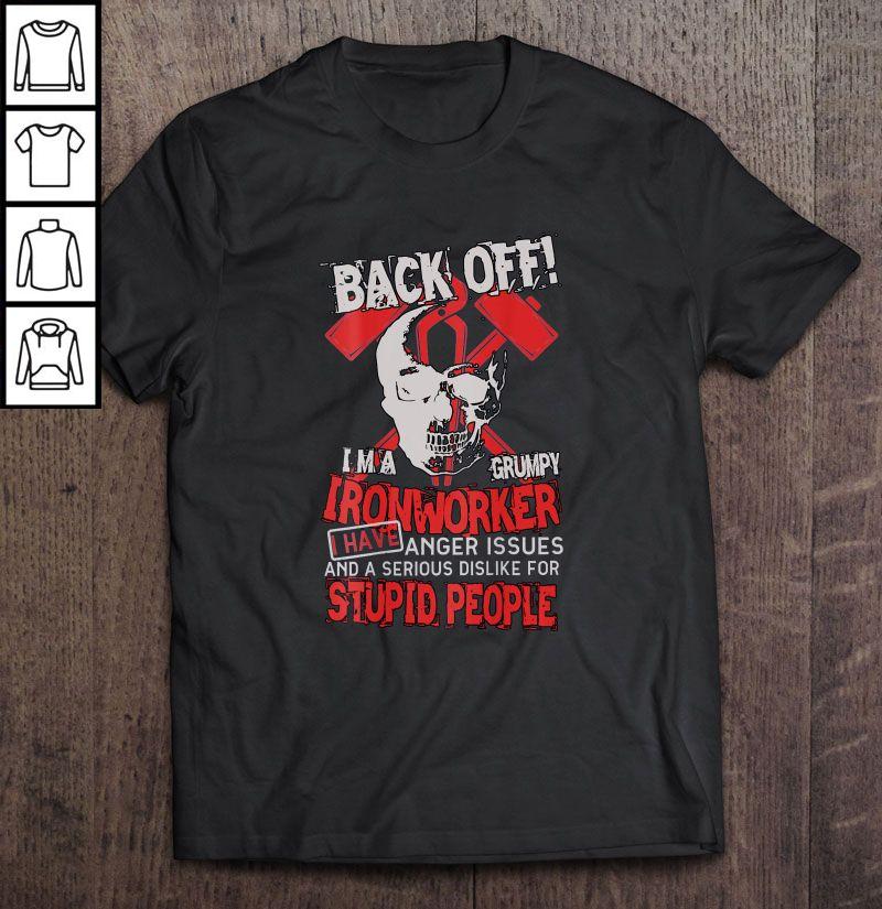 Back Off I’m A Grumpy Ironworker I Have Anger Issues And A Serious Dislike For Stupid People Skull TShirt