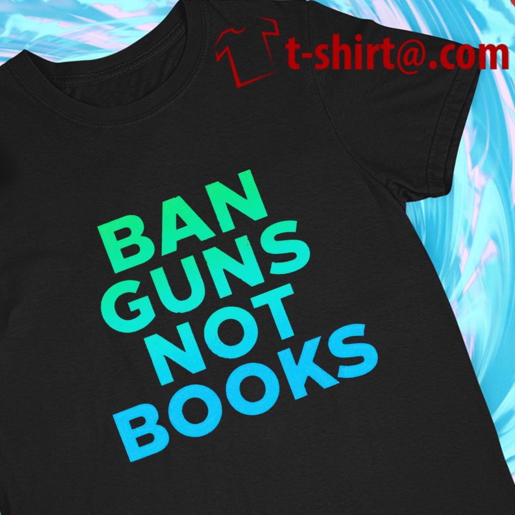 Ban Guns Not Books 2022 T-shirt
