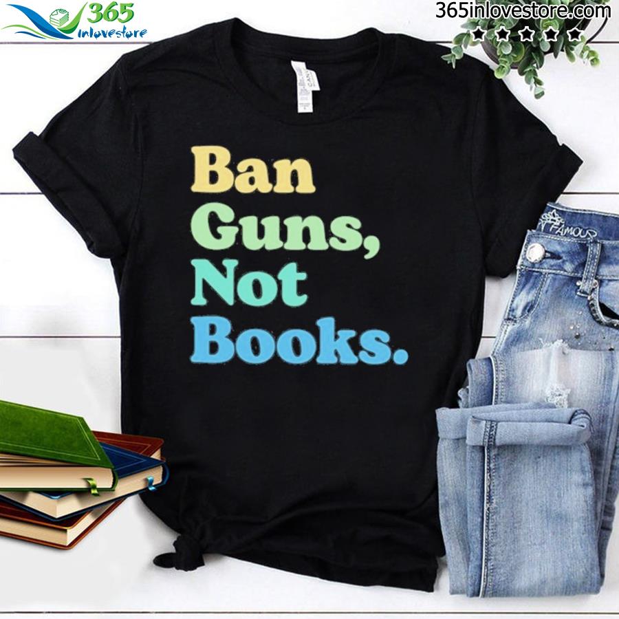 Ban guns not books shirt
