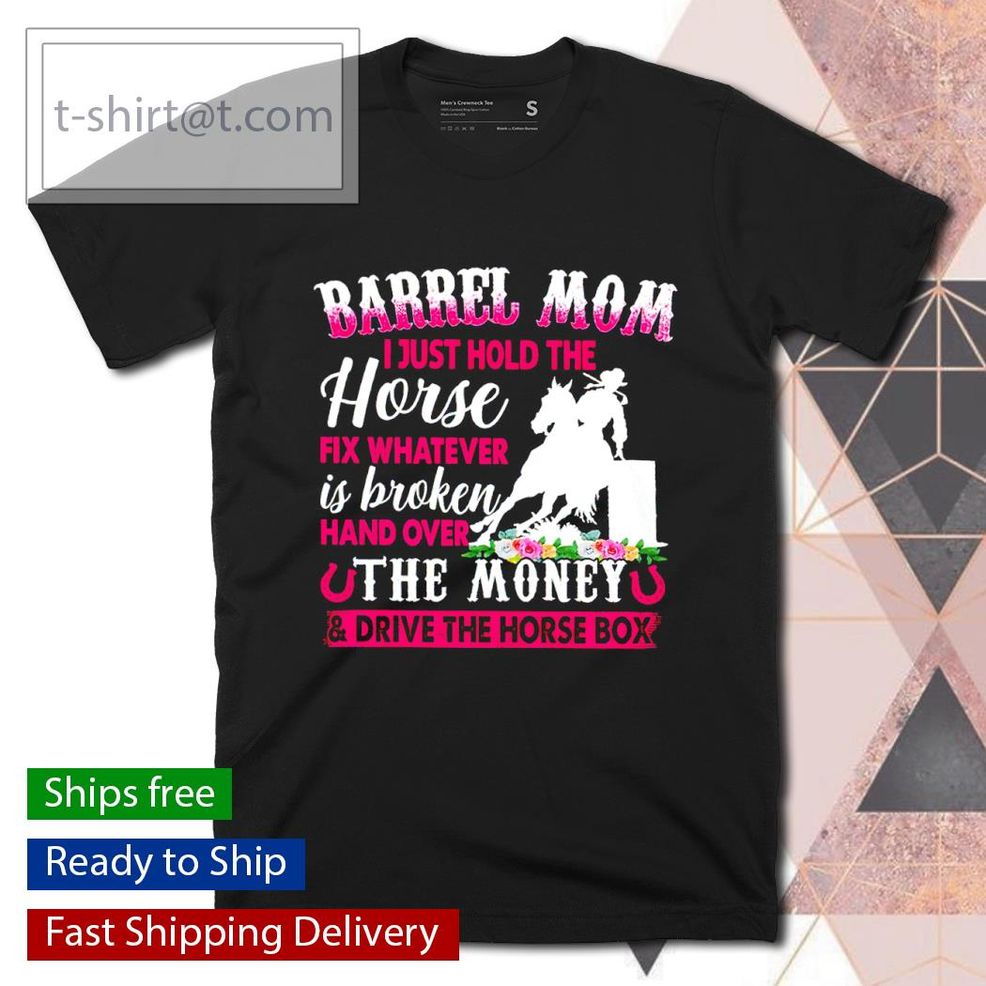 Barrel Mom I Just Hold The Horse Fix Whatever Shirt