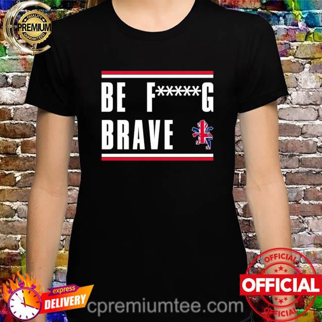 Be f g brave take it to these shirt