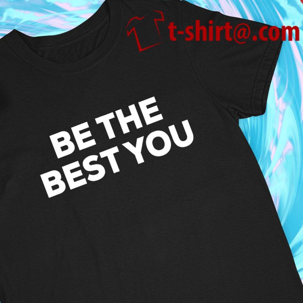 Be The Best You Funny T Shirt