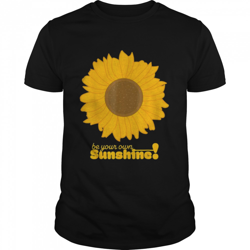Be your own sunshine sunflower shirt