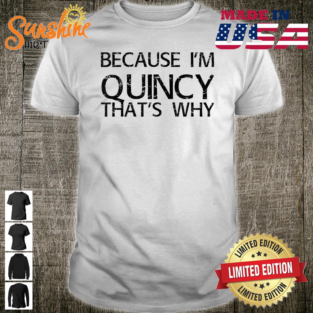 BECAUSE I’M QUINCY THAT’S WHY Personalized Name Shirt