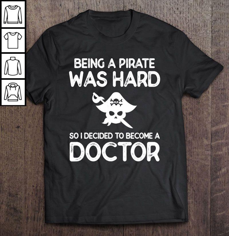 Being A Pirate Was Hard So I Deciđe To Become A Doctor TShirt