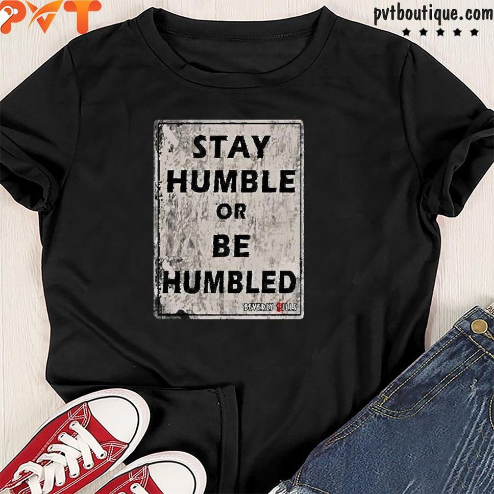 Beverly Kills Store Merch Stay Humble Or Be Humbled Shirt